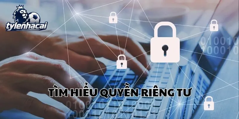 noi dung quyen rieng tu Lợi ích khi người chơi hiểu rõ Quyền Riêng Tư Tylekeo